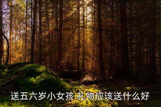 5歲女兒買什么禮物,給高三女兒買什么禮物好...